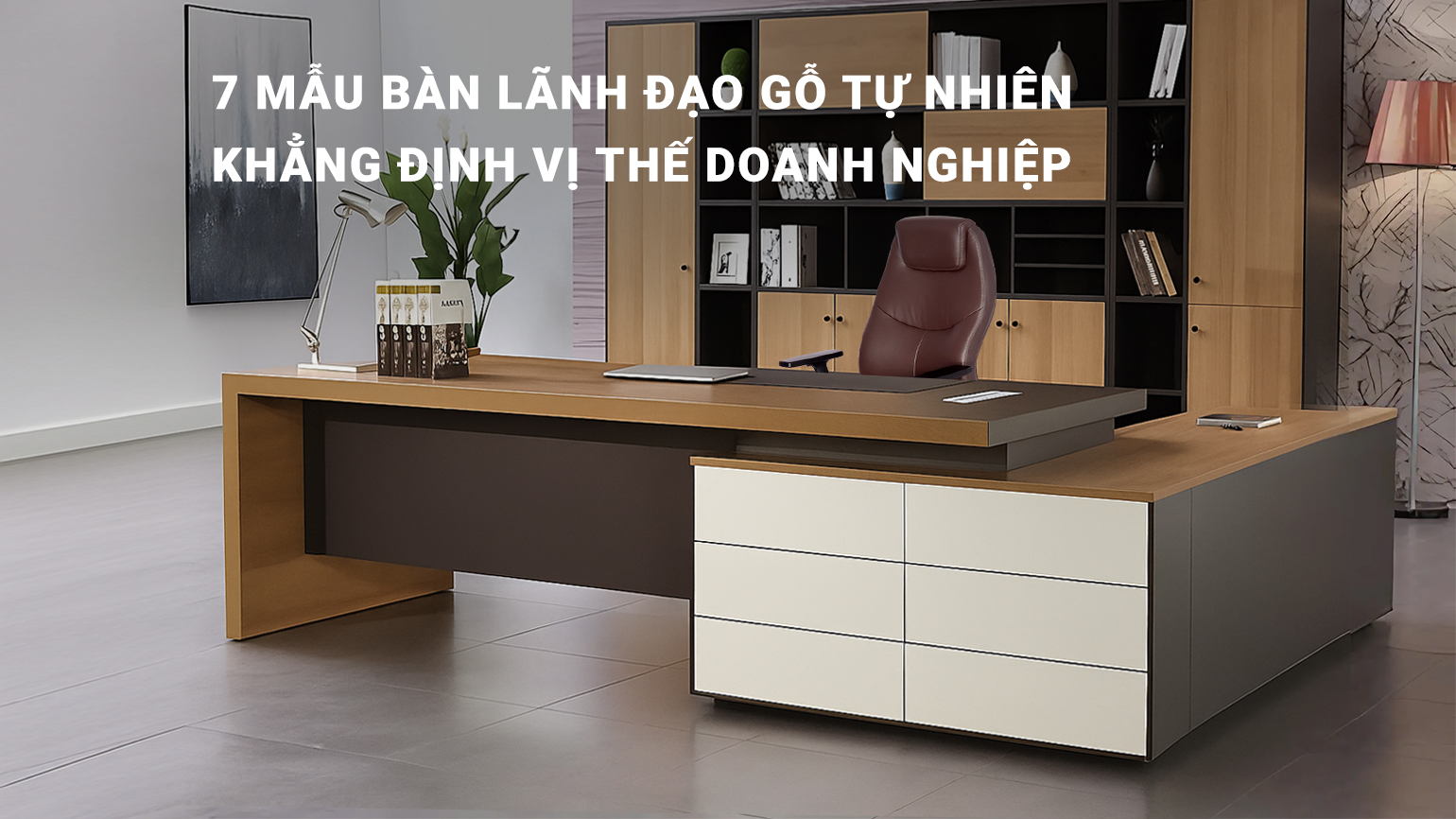 7 Mẫu Bàn Lãnh Đạo Gỗ Tự Nhiên Khẳng Định Vị Thế Doanh Nghiệp