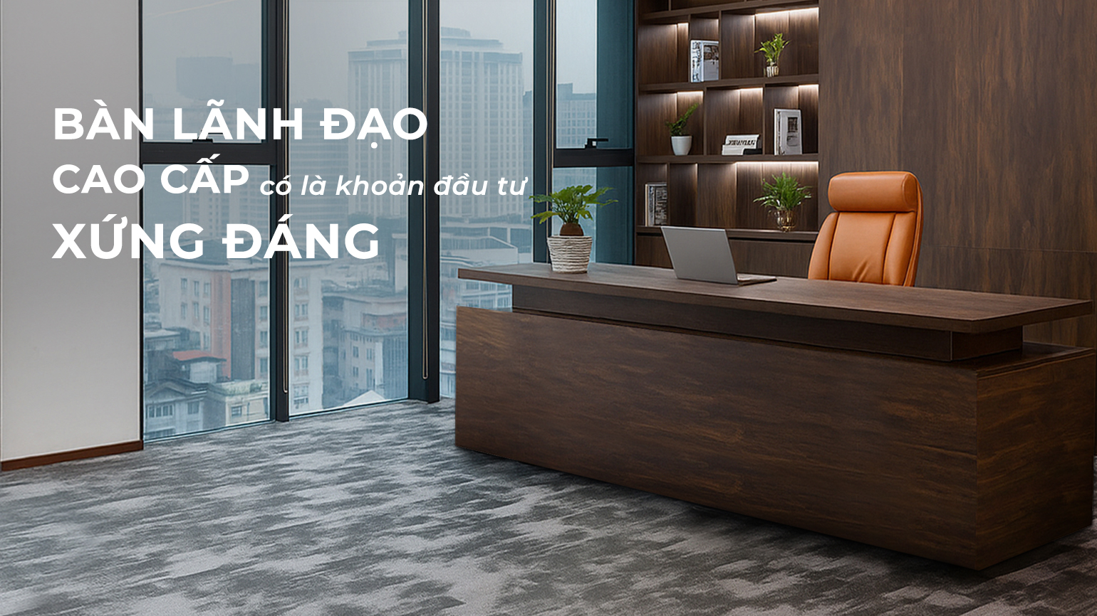 Bàn Lãnh Đạo Cao Cấp Có Là Khoản Đầu Tư Xứng Đáng?